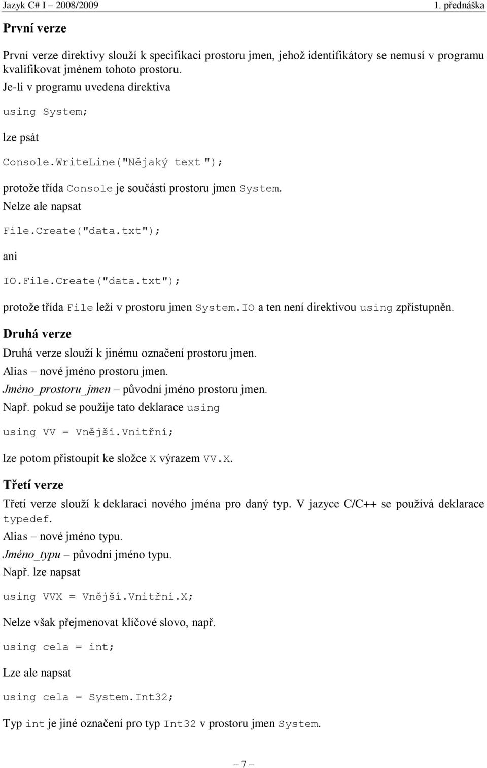 File.Create("data.txt"); protože třída File leží v prostoru jmen System.IO a ten není direktivou using zpřístupněn. Druhá verze Druhá verze slouží k jinému označení prostoru jmen.