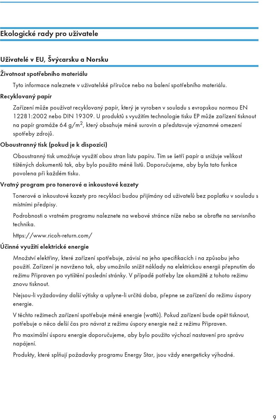 U produktů s využitím technologie tisku EP může zařízení tisknout na papír gramáže 64 g/m 2, který obsahuje méně surovin a představuje významné omezení spotřeby zdrojů.