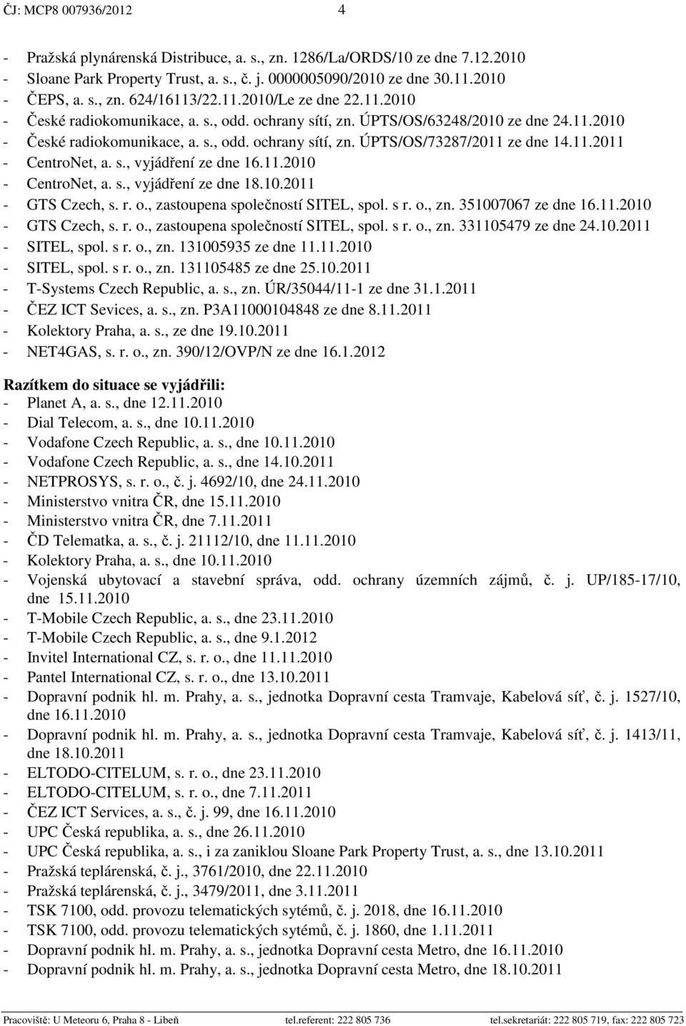 11.2011 - CentroNet, a. s., vyjádření ze dne 16.11.2010 - CentroNet, a. s., vyjádření ze dne 18.10.2011 - GTS Czech, s. r. o., zastoupena společností SITEL, spol. s r. o., zn. 351007067 ze dne 16.11.2010 - GTS Czech, s.