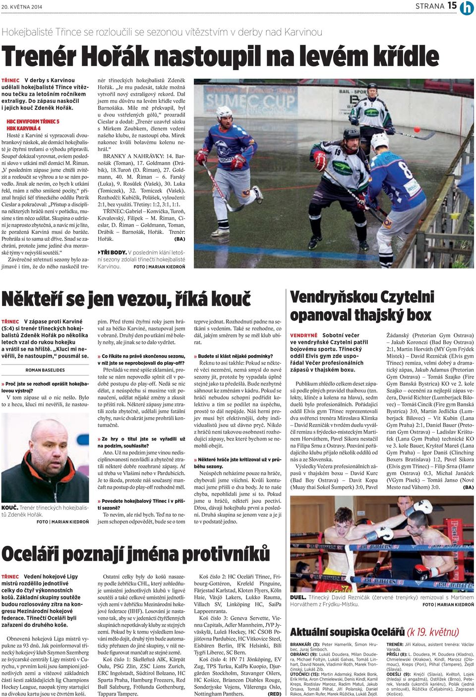 HBC ENVIFORM TŘINEC 5 HBK KARVINÁ 4 Hosté z Karviné si vypracovali dvoubrankový náskok, ale domácí hokejbalisté je čtyřmi trefami o výhodu připravili.