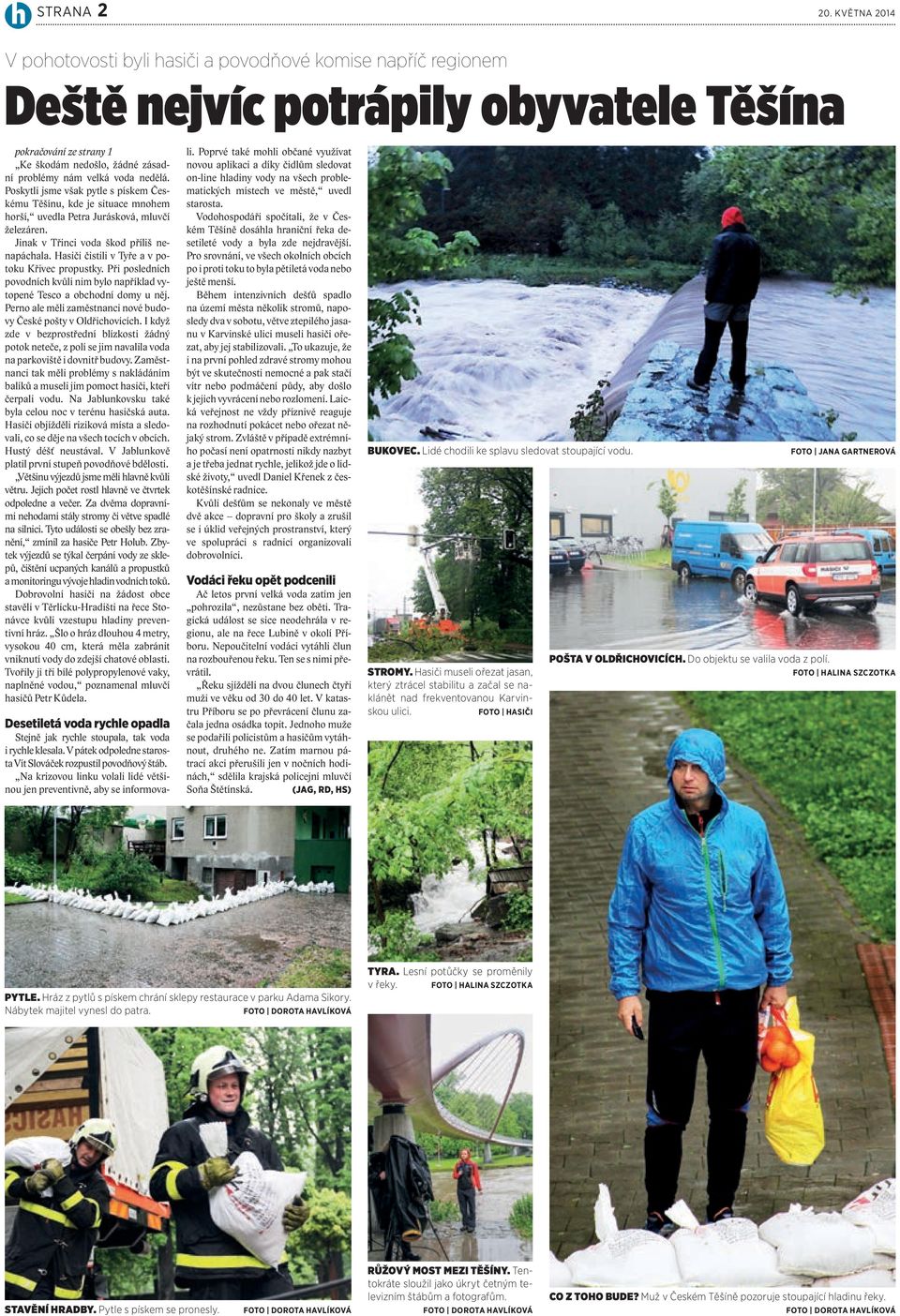 nedělá. Poskytli jsme však pytle s pískem Českému Těšínu, kde je situace mnohem horší, uvedla Petra Jurásková, mluvčí železáren. Jinak v Třinci voda škod příliš nenapáchala.