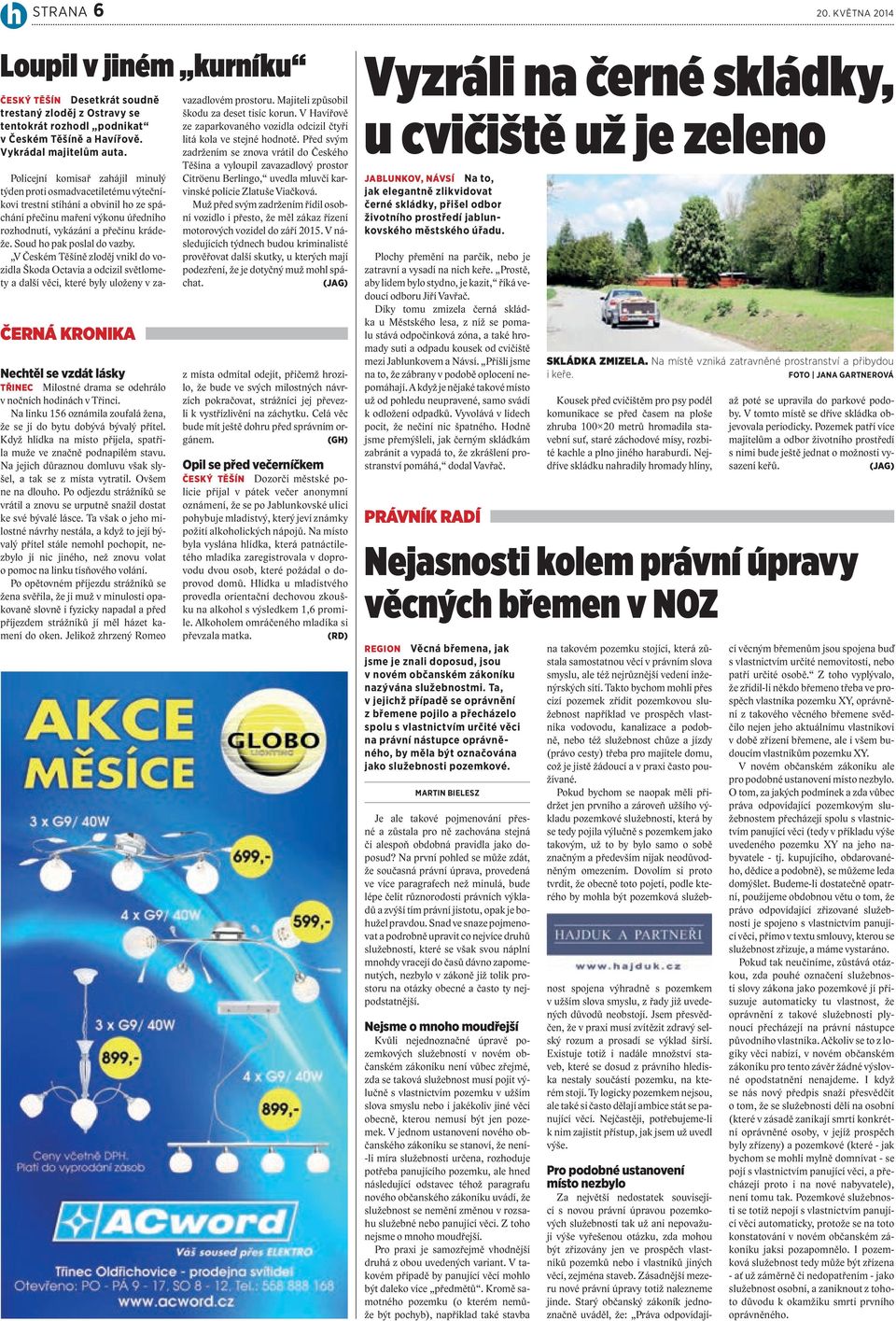 Když hlídka na místo přijela, spatřila muže ve značně podnapilém stavu. Na jejich důraznou domluvu však slyšel, a tak se z místa vytratil. Ovšem ne na dlouho.