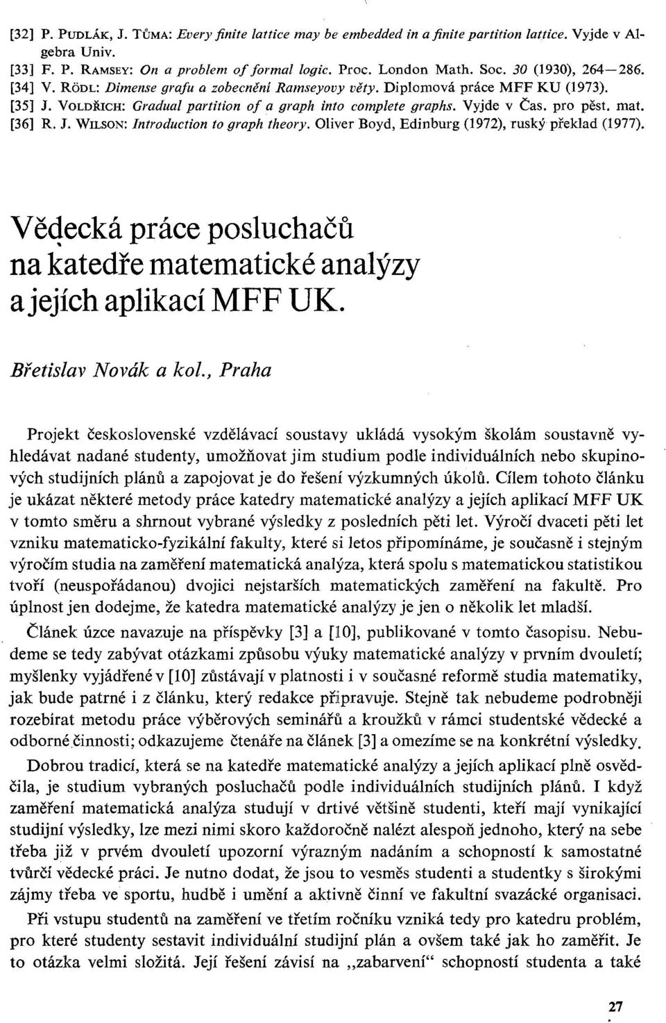mat. [36] R. J. WILSON: Introduction to graph theory. Oliver Boyd, Edinburg (1972), ruský překlad (1977). Vědecká práce posluchačů na katedře matematické analýzy a jejích aplikací MFF UK.