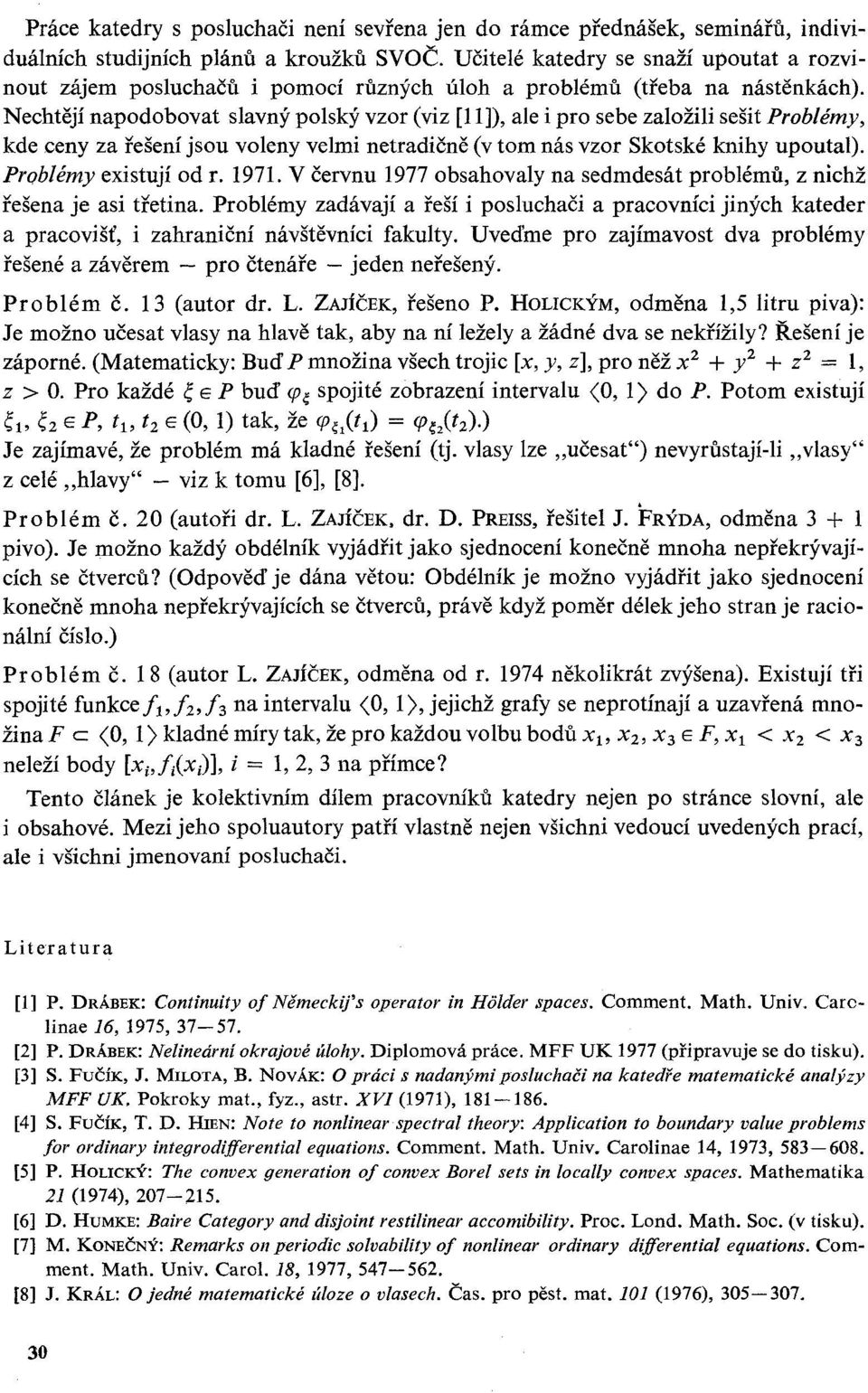 Nechtějí napodobovat slavný polský vzor (viz [11]), ale i pro sebe založili sešit Problémy, kde ceny za řešení jsou voleny velmi netradičně (v tom nás vzor Skotské knihy upoutal).