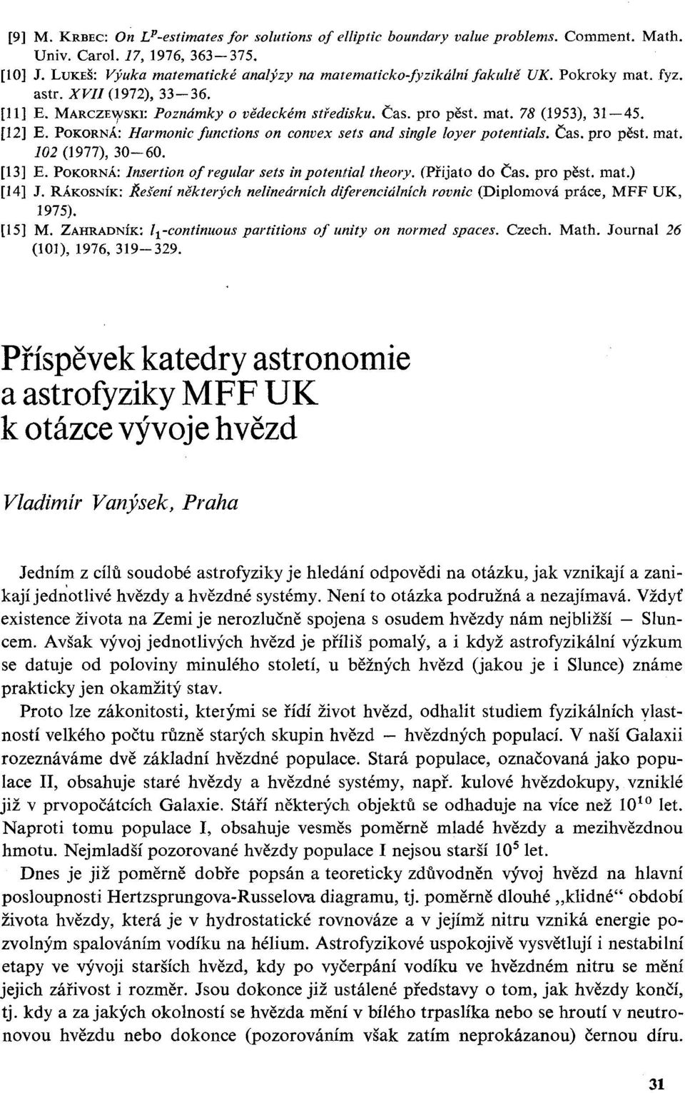 [12] E. POKORNÁ: Harmonie functions on convex sets and single loyer potentials. Čas. pro pěst. mat. 102(1977), 30-60. [13] E. POKORNÁ: Insertion of regular sets in potential theory. (Přijato do Čas.