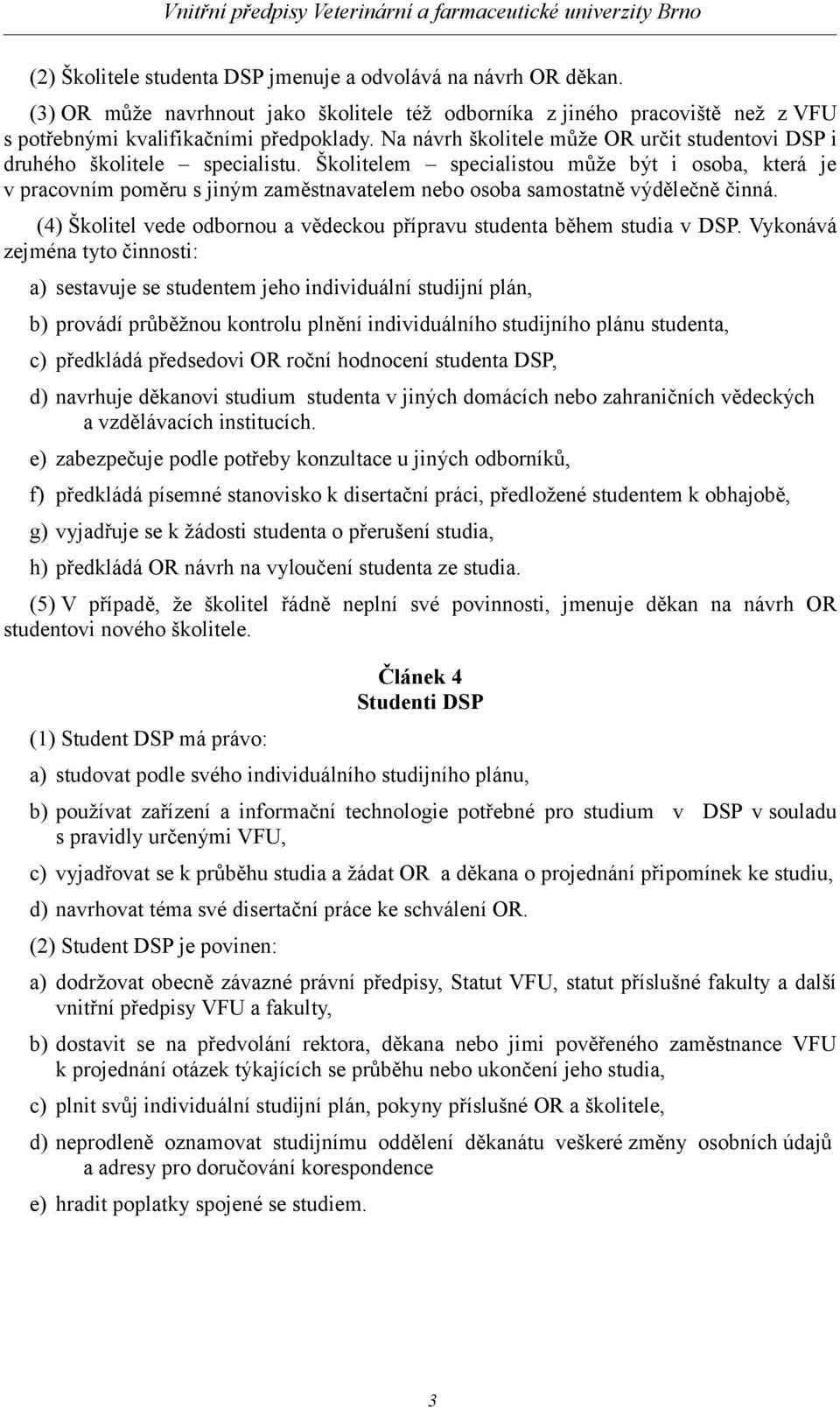 Školitelem specialistou může být i osoba, která je v pracovním poměru s jiným zaměstnavatelem nebo osoba samostatně výdělečně činná.