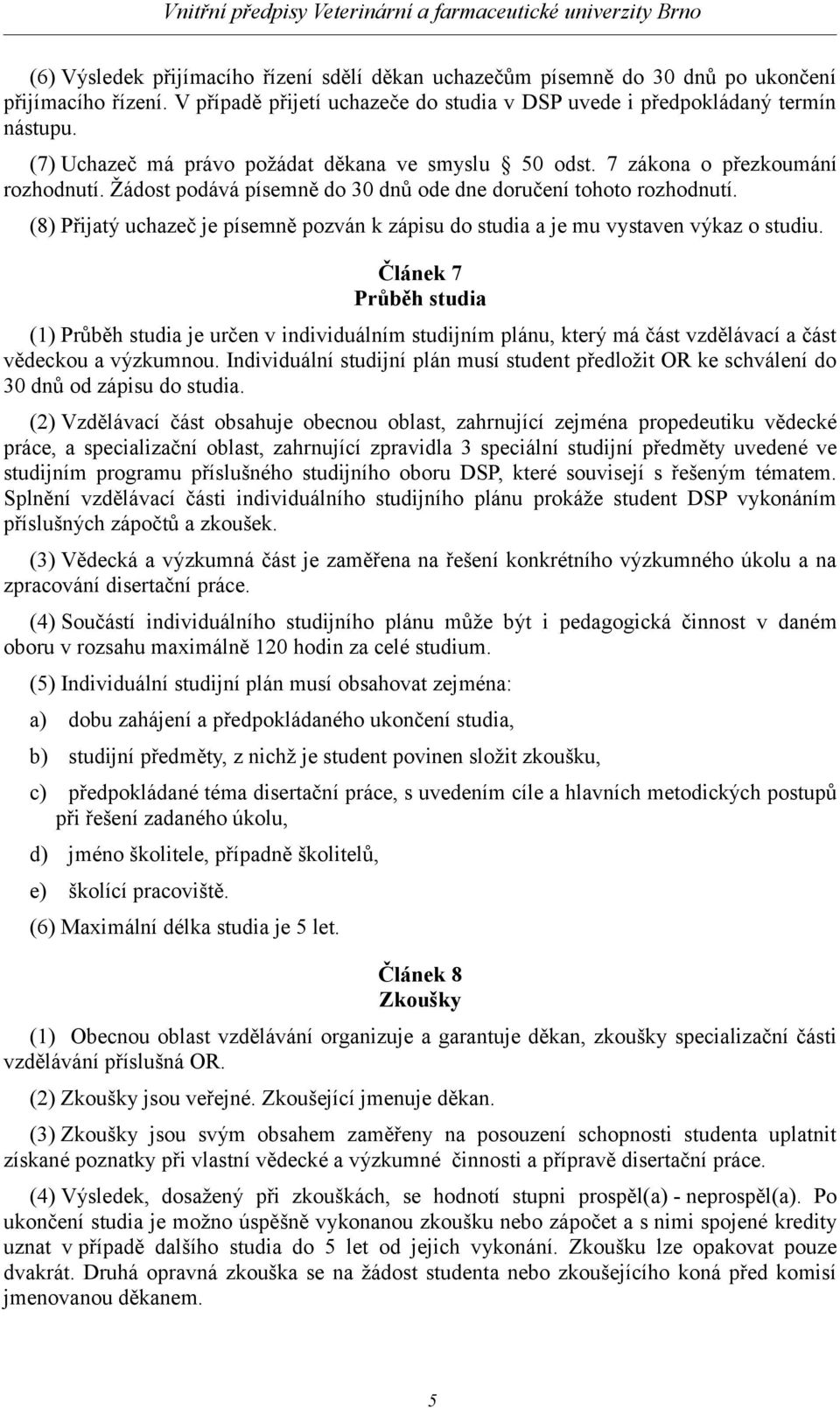 (8) Přijatý uchazeč je písemně pozván k zápisu do studia a je mu vystaven výkaz o studiu.