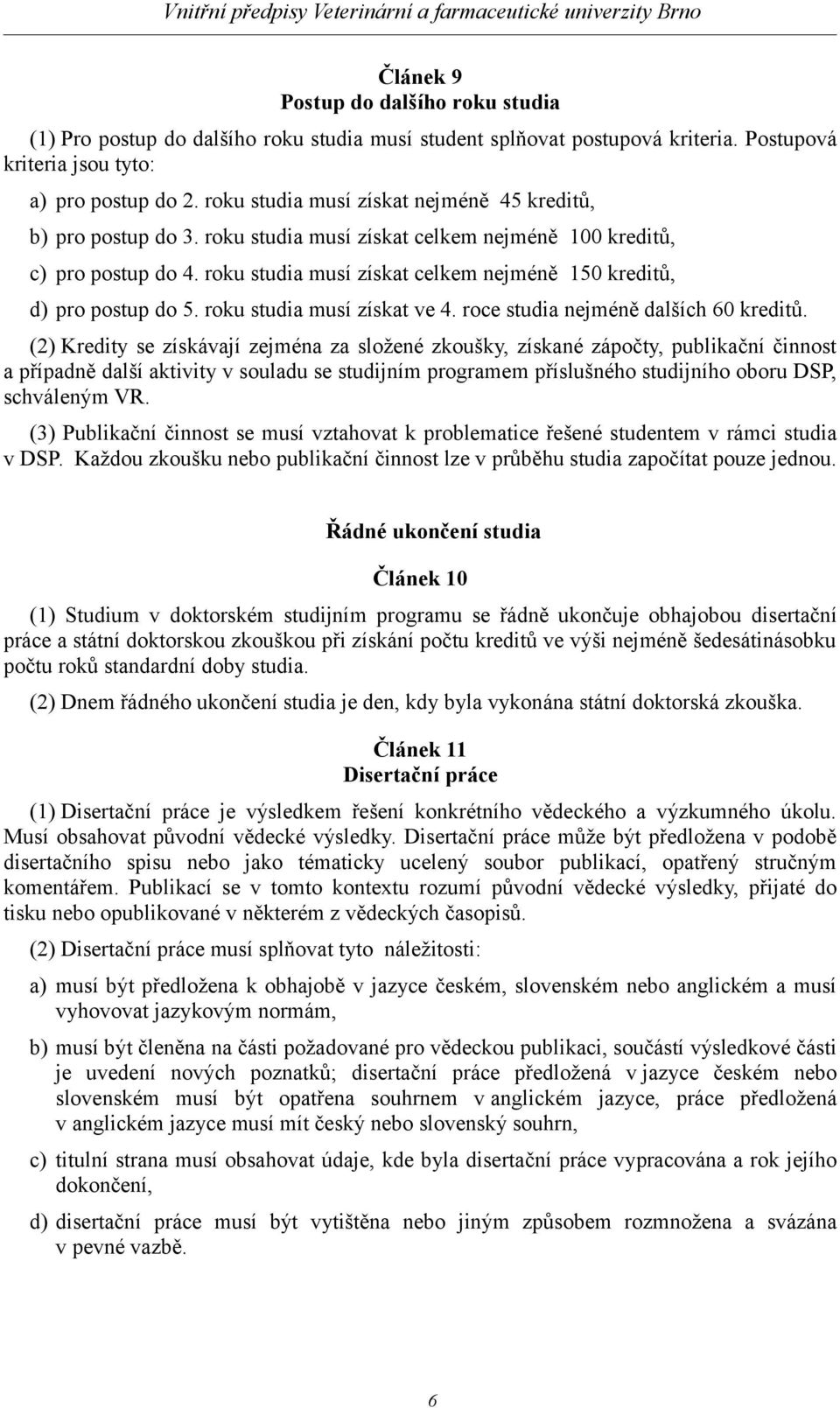 roku studia musí získat celkem nejméně 150 kreditů, d) pro postup do 5. roku studia musí získat ve 4. roce studia nejméně dalších 60 kreditů.