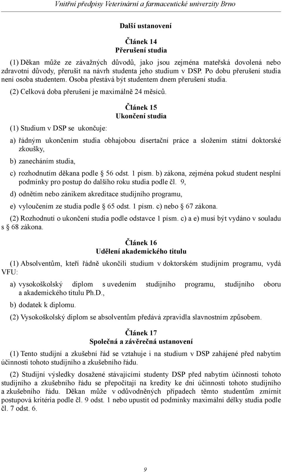 (1) Studium v DSP se ukončuje: Článek 15 Ukončení studia a) řádným ukončením studia obhajobou disertační práce a složením státní doktorské zkoušky, b) zanecháním studia, c) rozhodnutím děkana podle