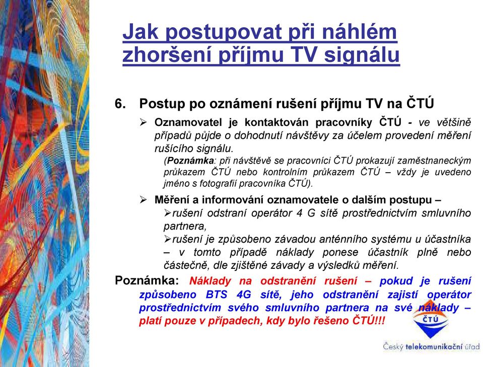 (Poznámka: při návštěvě se pracovníci ČTÚ prokazují zaměstnaneckým průkazem ČTÚ nebo kontrolním průkazem ČTÚ vždy je uvedeno jméno s fotografií pracovníka ČTÚ).