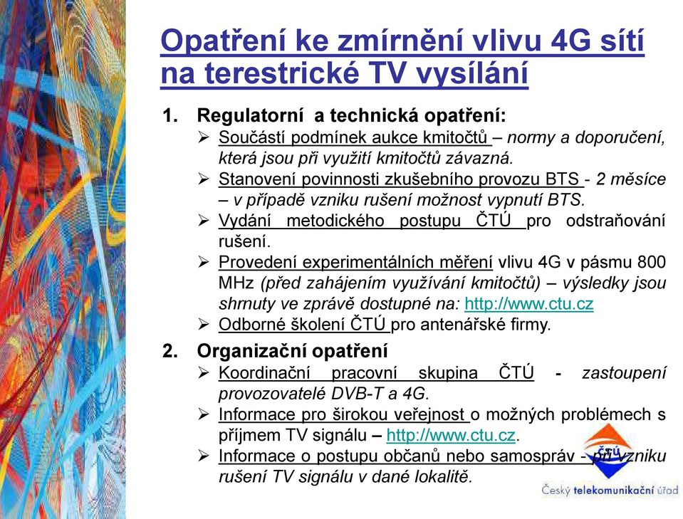 Provedení experimentálních měření vlivu 4G v pásmu 800 MHz (před zahájením využívání kmitočtů) výsledky jsou shrnuty ve zprávě dostupné na: http://www.ctu.cz Odborné školení ČTÚ pro antenářské firmy.