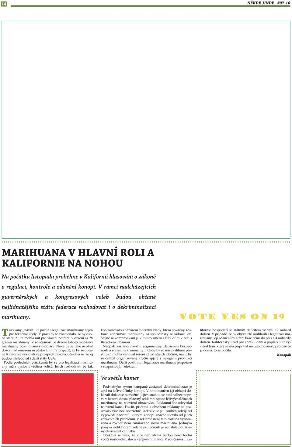 Takzvaný návrh 19 počítá s legalizací marihuany nejen pro lékařské účely. V praxi by to znamenalo, že by osoba starší 21 let mohla mít pro vlastní potřebu v držení až 28 gramů marihuany.