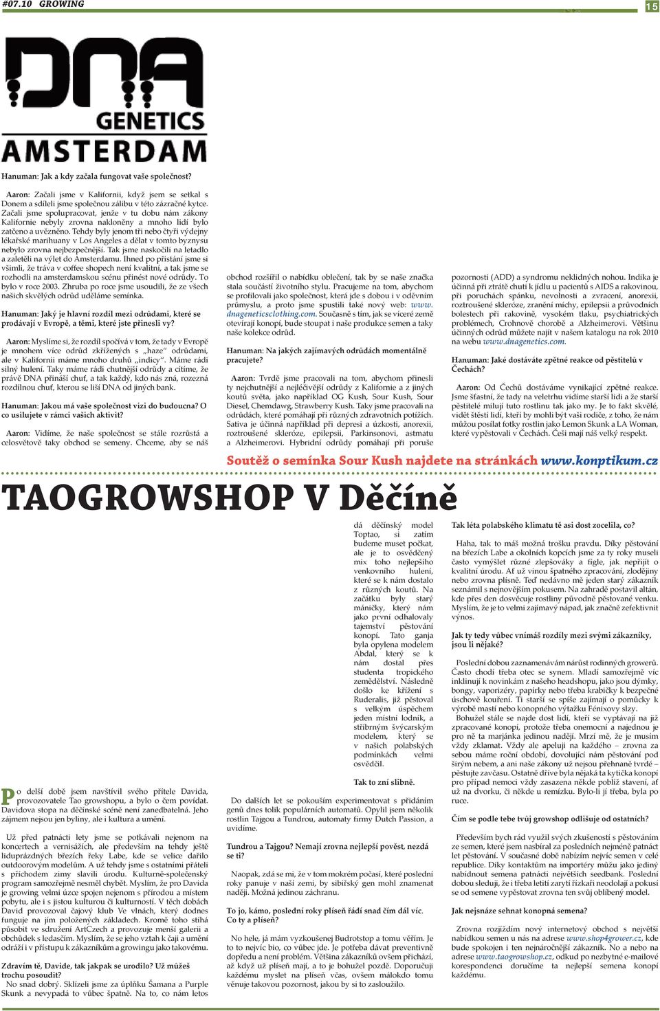 Tehdy byly jenom tři nebo čtyři výdejny lékařské marihuany v Los Angeles a dělat v tomto byznysu nebylo zrovna nejbezpečnější. Tak jsme naskočili na letadlo a zaletěli na výlet do Amsterdamu.