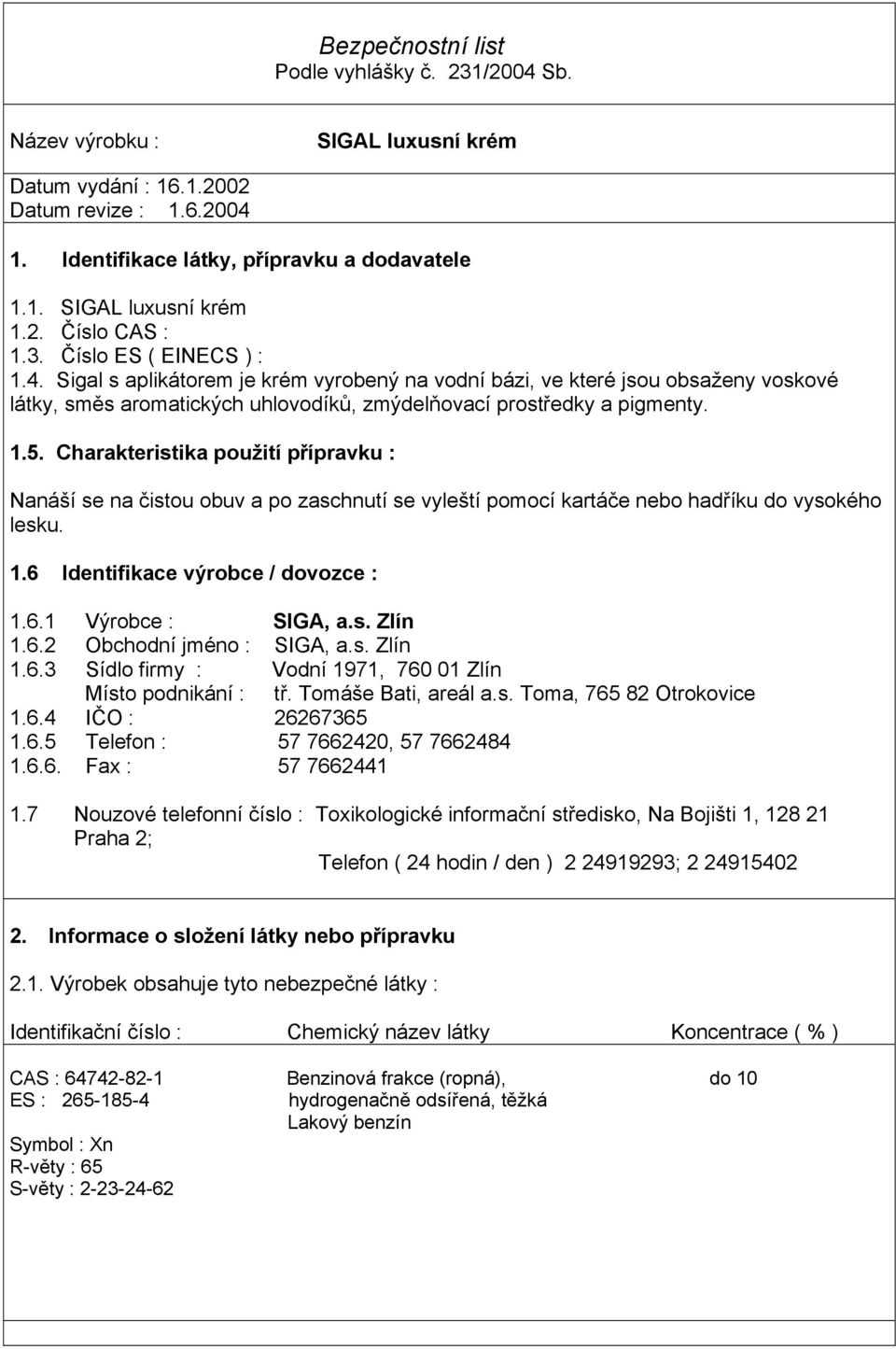 Sigal s aplikátorem je krém vyrobený na vodní bázi, ve které jsou obsaženy voskové látky, směs aromatických uhlovodíků, zmýdelňovací prostředky a pigmenty. 1.5.