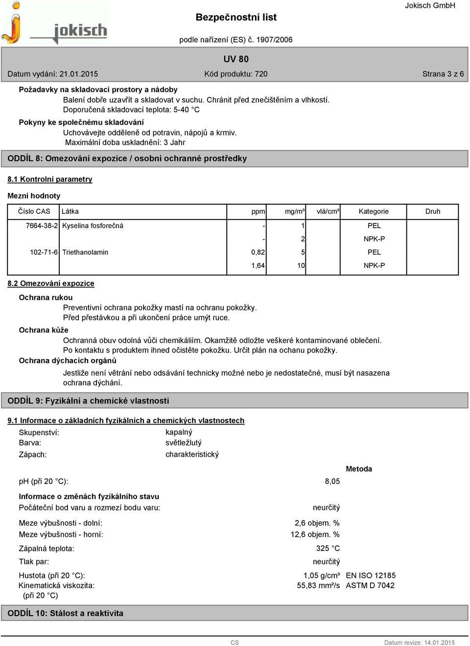 Maximální doba uskladnění: 3 Jahr ODDÍL 8: Omezování expozice / osobní ochranné prostředky 8.