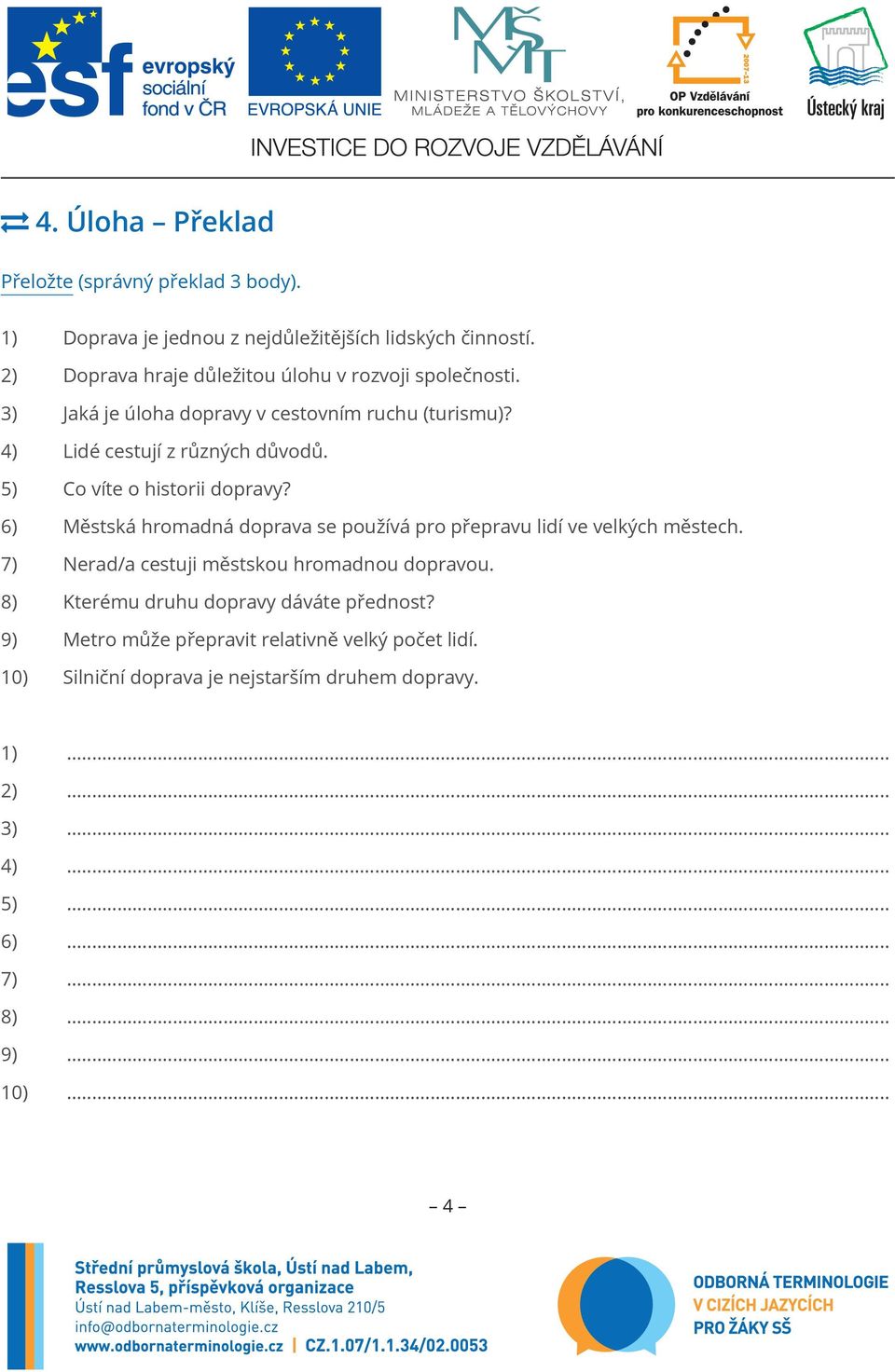 5) Co víte o historii dopravy? 6) Městská hromadná doprava se používá pro přepravu lidí ve velkých městech. 7) Nerad/a cestuji městskou hromadnou dopravou.