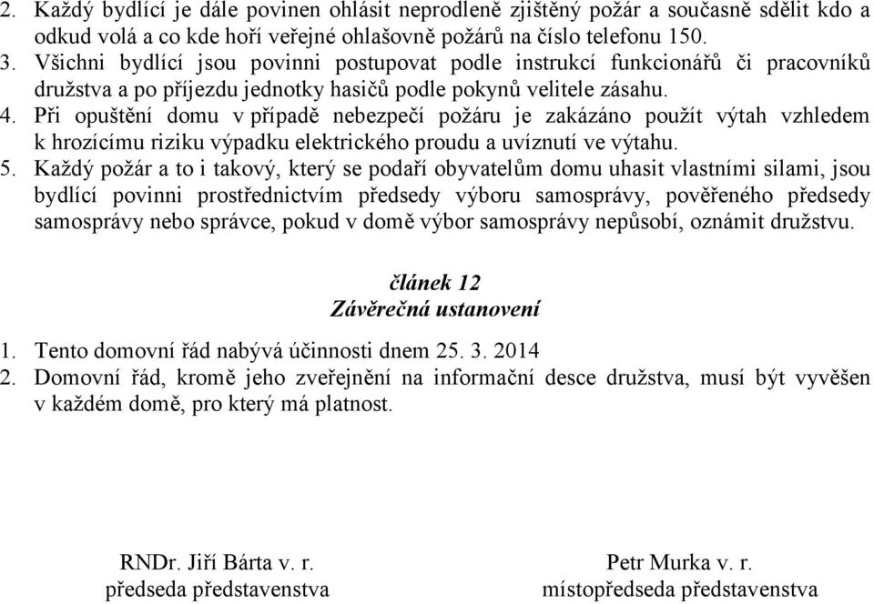 Při opuštění domu v případě nebezpečí požáru je zakázáno použít výtah vzhledem k hrozícímu riziku výpadku elektrického proudu a uvíznutí ve výtahu. 5.