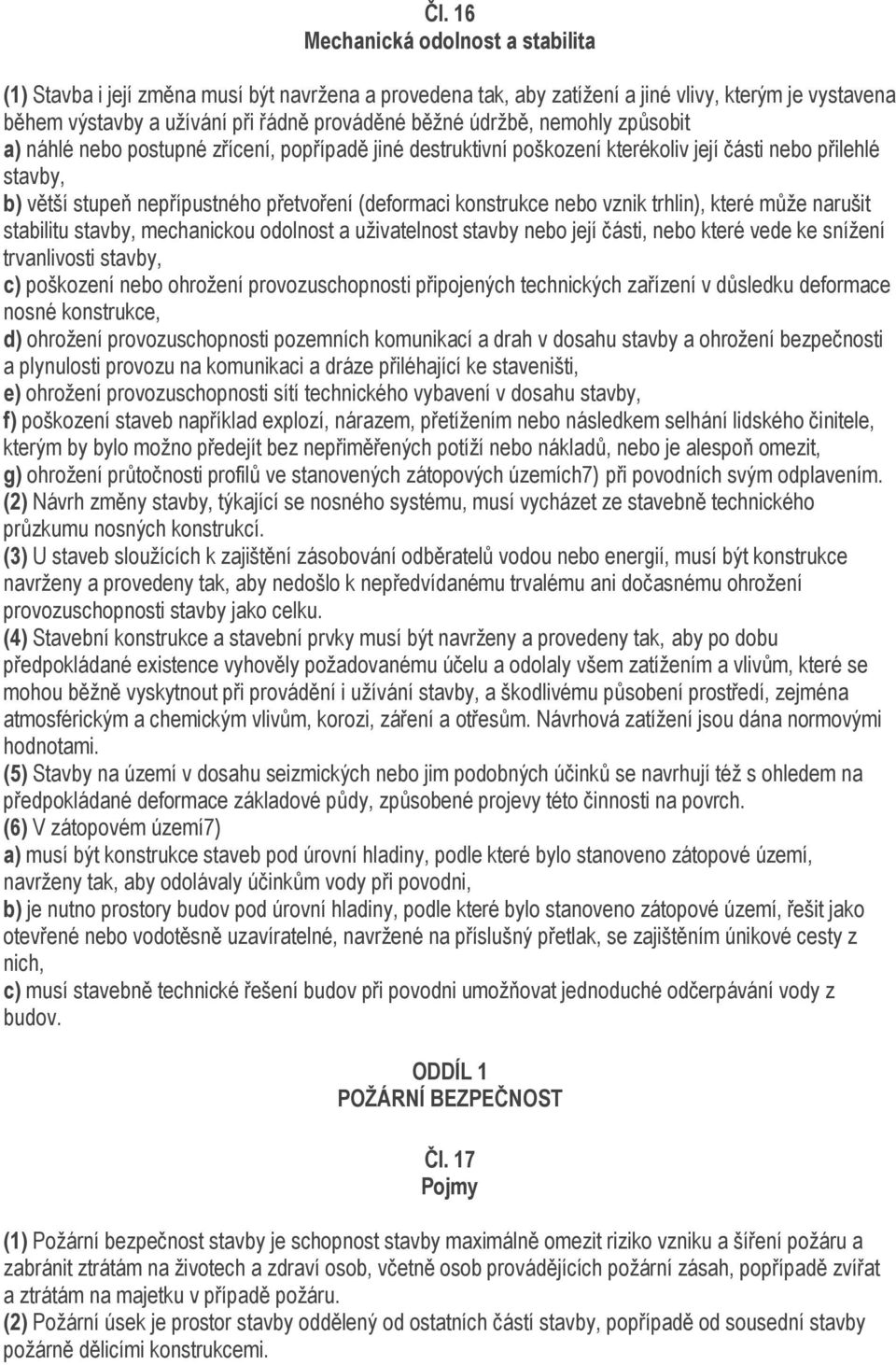 konstrukce nebo vznik trhlin), které můţe narušit stabilitu stavby, mechanickou odolnost a uţivatelnost stavby nebo její části, nebo které vede ke sníţení trvanlivosti stavby, c) poškození nebo