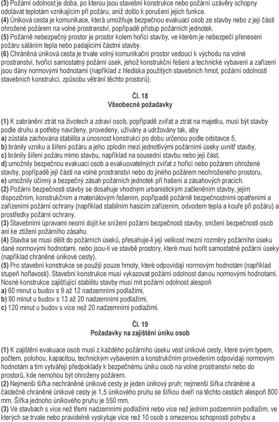 (5) Poţárně nebezpečný prostor je prostor kolem hořící stavby, ve kterém je nebezpečí přenesení poţáru sáláním tepla nebo padajícími částmi stavby.