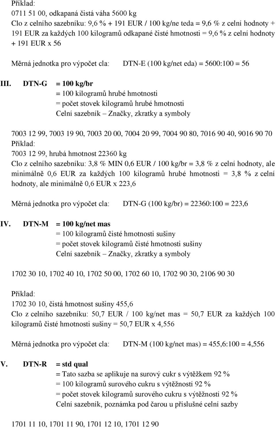 DTN-G = 100 kg/br = 100 kilogramů hrubé hmotnosti = počet stovek kilogramů hrubé hmotnosti Celní sazebník Značky, zkratky a symboly 7003 12 99, 7003 19 90, 7003 20 00, 7004 20 99, 7004 90 80, 7016 90