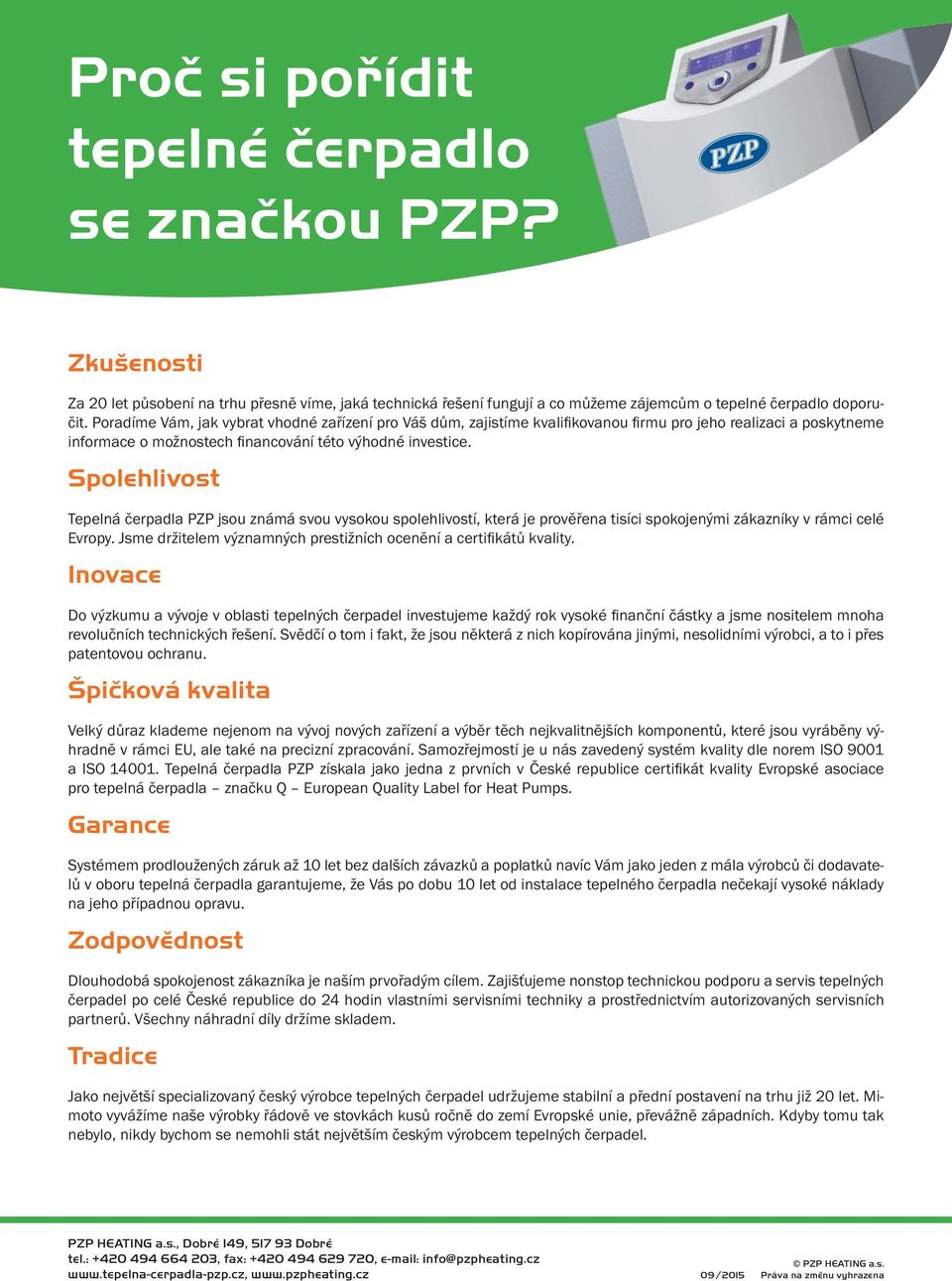 Spolehlivost Tepelná čerpadla PZP jsou známá svou vysokou spolehlivostí, která je prověřena tisíci spokojenými zákazníky v rámci celé Evropy.