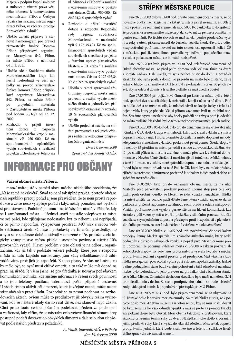1. 1. 2011 Uložilo sdělit Kraskému úřadu Moravskoslezského krae konečné rozhodnutí ve věci nabídky na převod zřizovatelské funkce Domova Příbor, příspěvková organizace, Masarykova 542, Příbor, na