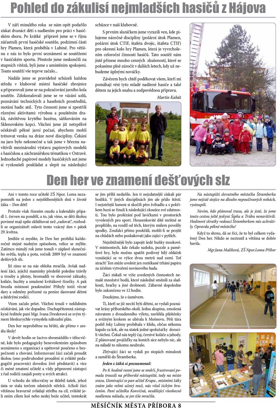 Přestože sme neskončili na stupních vítězů, byli sme s umístěním spokoeni. Touto soutěží vše teprve začalo.