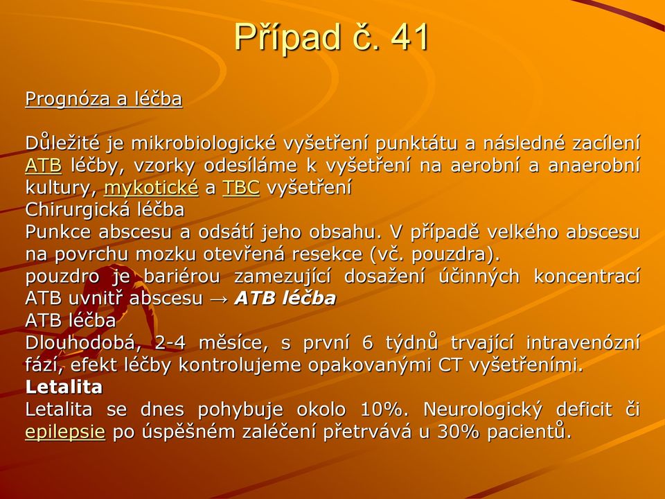 pouzdro je bariérou zamezující dosažení účinných koncentrací ATB uvnitř abscesu ATB léčba ATB léčba Dlouhodobá, 2-4 měsíce, s první 6 týdnů trvající intravenózní