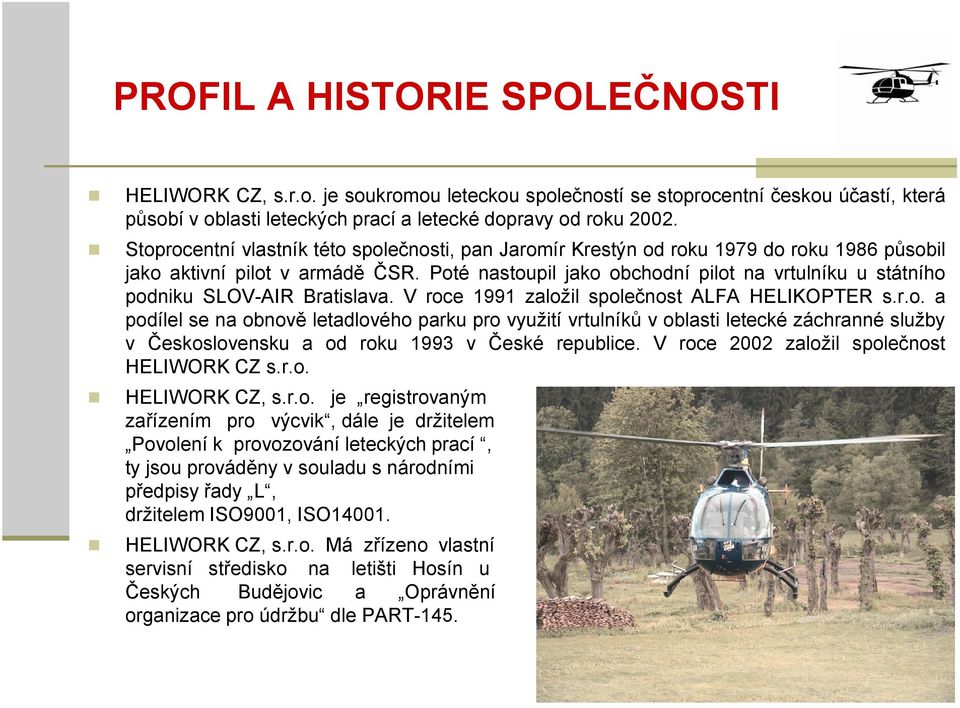 Poté nastoupil jako obchodní pilot na vrtulníku u státního podniku SLOV-AIR Bratislava. V roce 1991 založil společnost ALFA HELIKOPTER s.r.o. a podílel se na obnově letadlového parku pro využití vrtulníků v oblasti letecké záchranné služby v Československu a od roku 1993 v České republice.