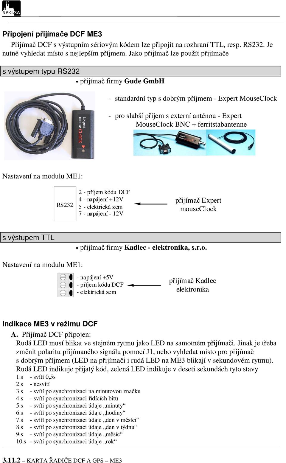 ferritstabantenne Nastavení na modulu ME1: RS232 2 - příjem kódu DCF 4 - napájení +12V 5 - elektrická zem 7 - napájení - 12V přijímač Expert mouseclock s výstupem TTL přijímač firmy Kadlec -