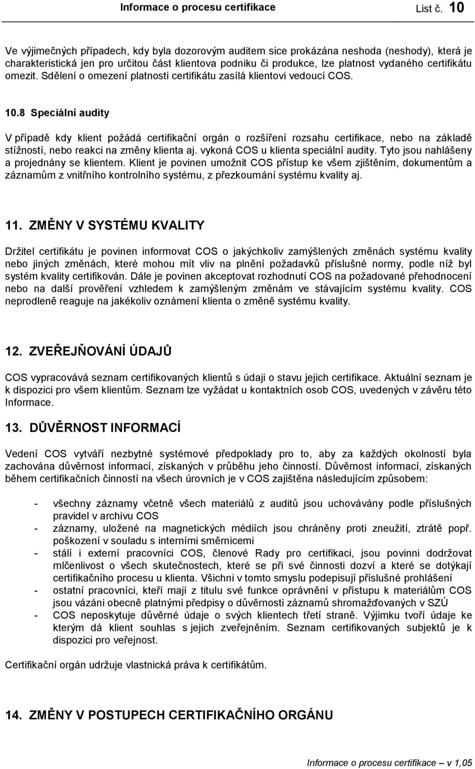 certifikátu omezit. Sdělení o omezení platnosti certifikátu zasílá klientovi vedoucí COS. 10.