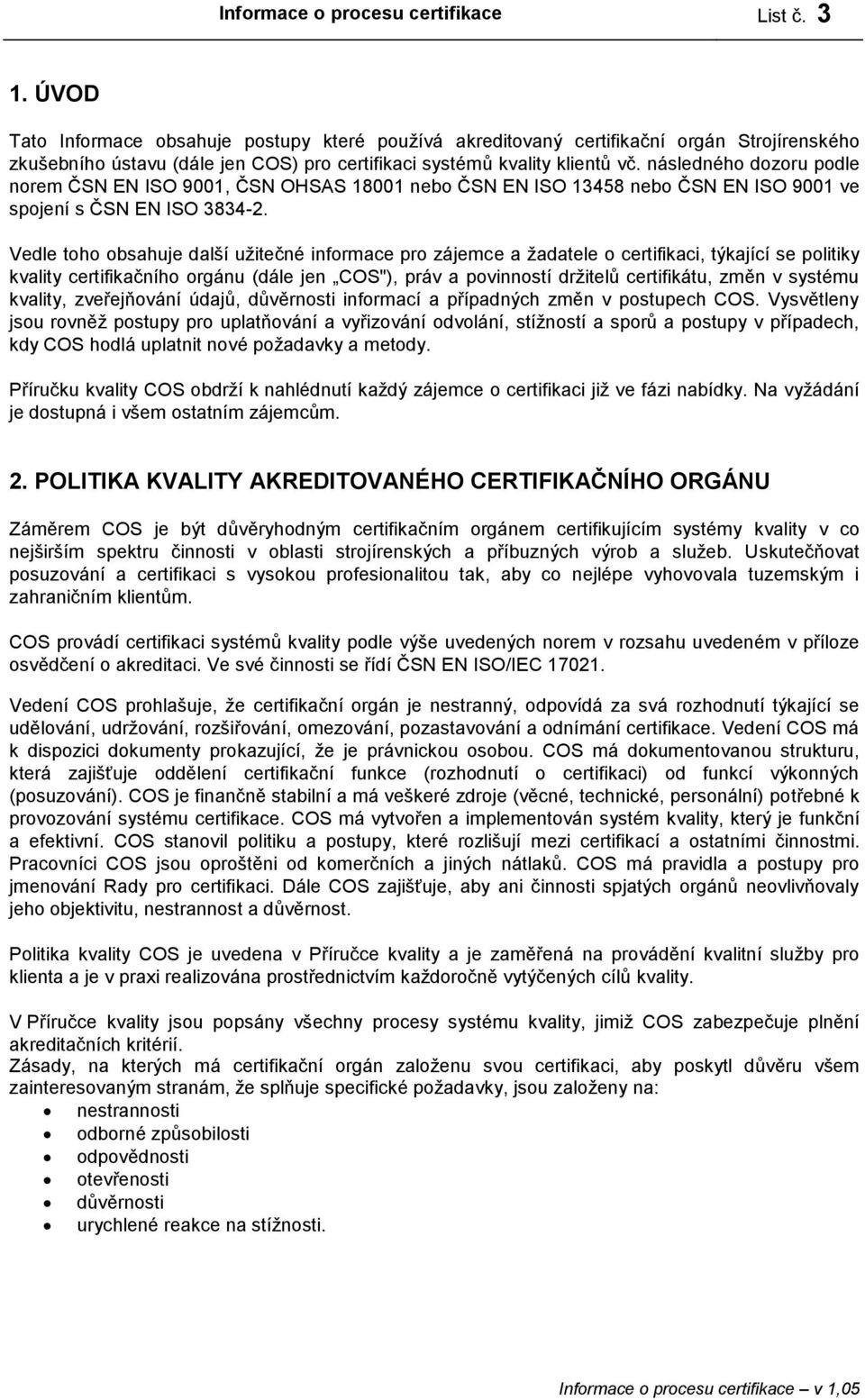 následného dozoru podle norem ČSN EN ISO 9001, ČSN OHSAS 18001 nebo ČSN EN ISO 13458 nebo ČSN EN ISO 9001 ve spojení s ČSN EN ISO 3834-2.