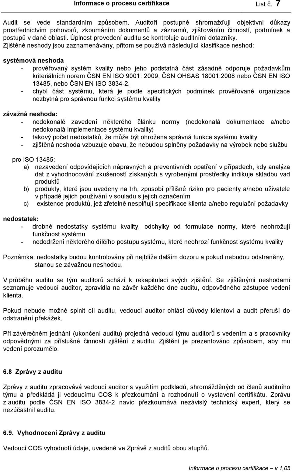 Úplnost provedení auditu se kontroluje auditními dotazníky.