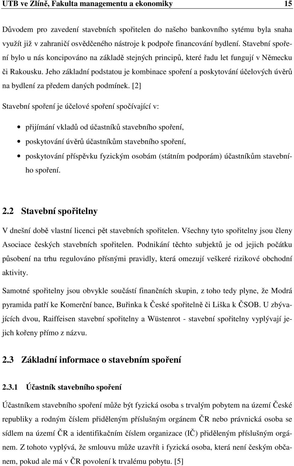 Jeho základní podstatou je kombinace spoření a poskytování účelových úvěrů na bydlení za předem daných podmínek.