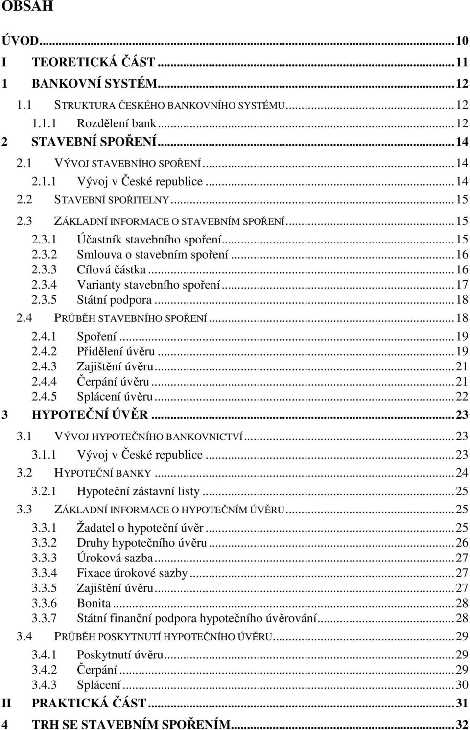 .. 17 2.3.5 Státní podpora... 18 2.4 PRŮBĚH STAVEBNÍHO SPOŘENÍ... 18 2.4.1 Spoření... 19 2.4.2 Přidělení úvěru... 19 2.4.3 Zajištění úvěru... 21 2.4.4 Čerpání úvěru... 21 2.4.5 Splácení úvěru.