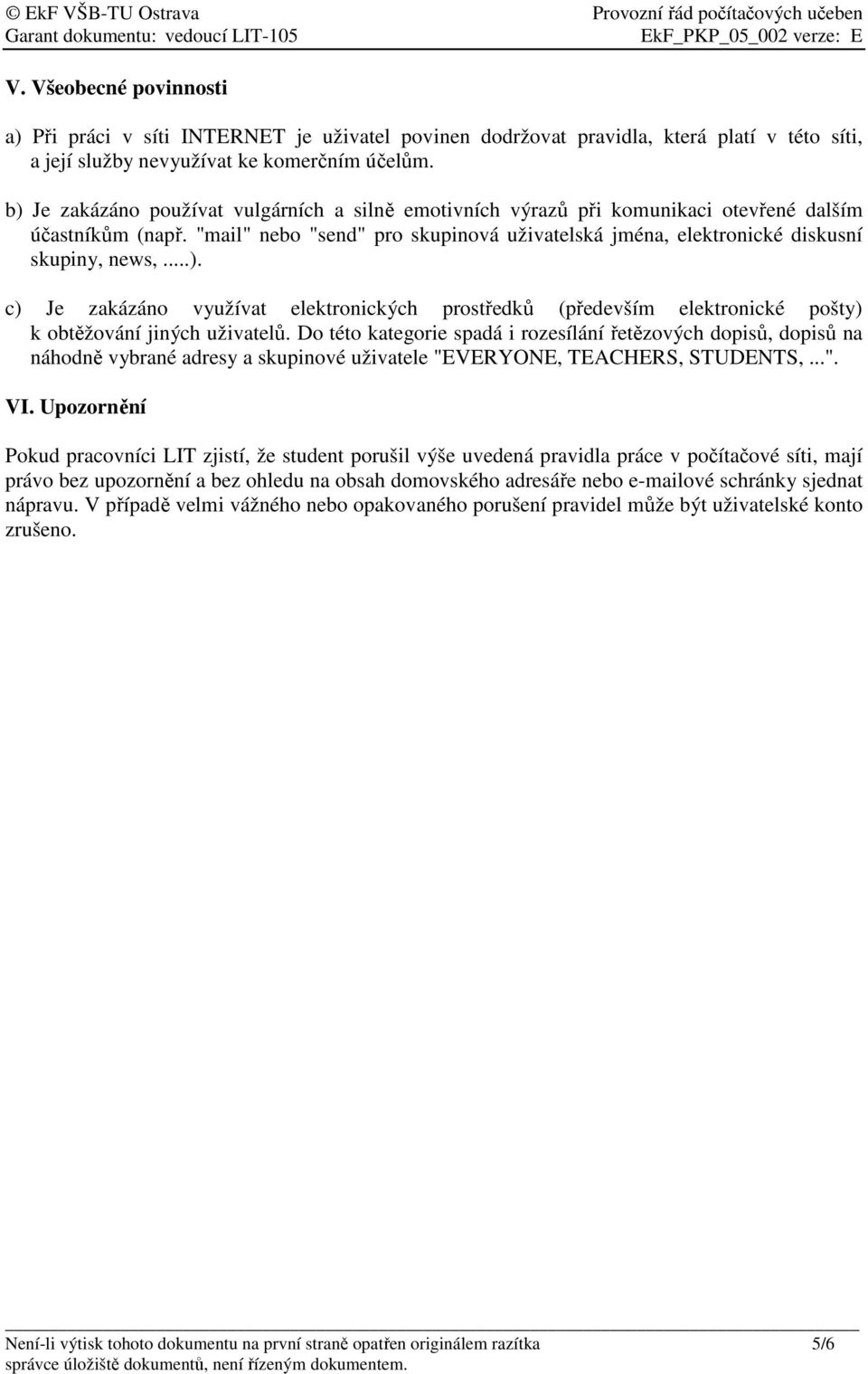 ..). c) Je zakázáno využívat elektronických prostředků (především elektronické pošty) k obtěžování jiných uživatelů.