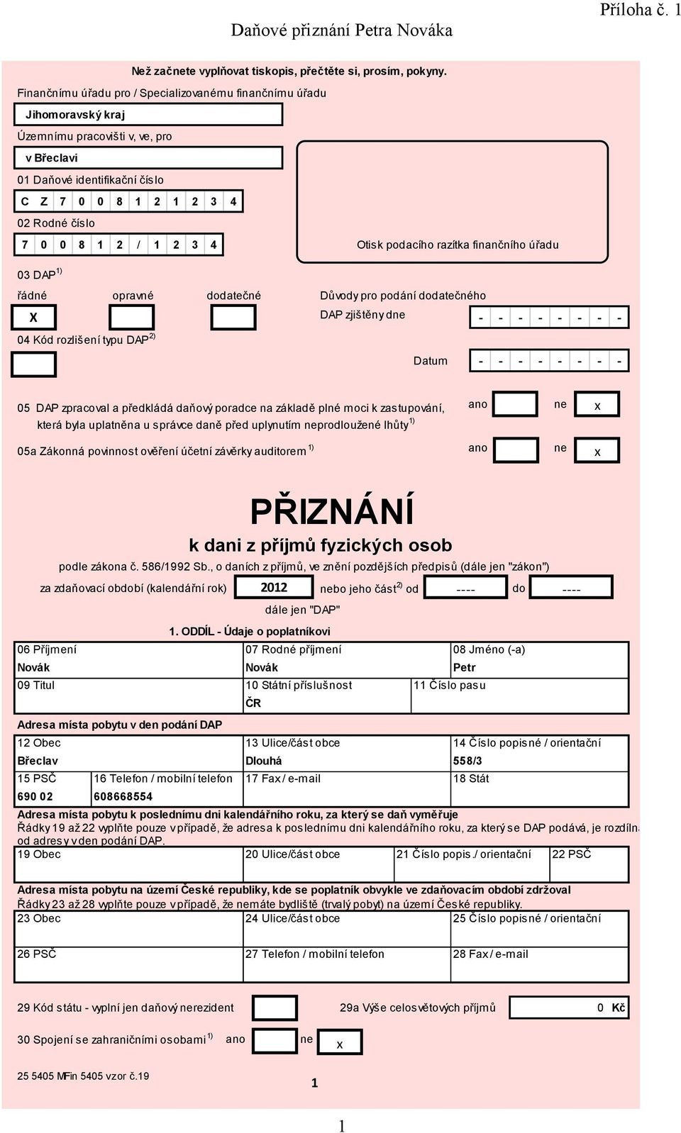 finančního úřadu DAP ) řádné opravné dodatečné Důvody pro podání dodatečného X DAP zjištěny dne - - - - - - - - 5 DAP zpracoval a předkládá daňový poradce na základě plné moci k zastupování, ano ne