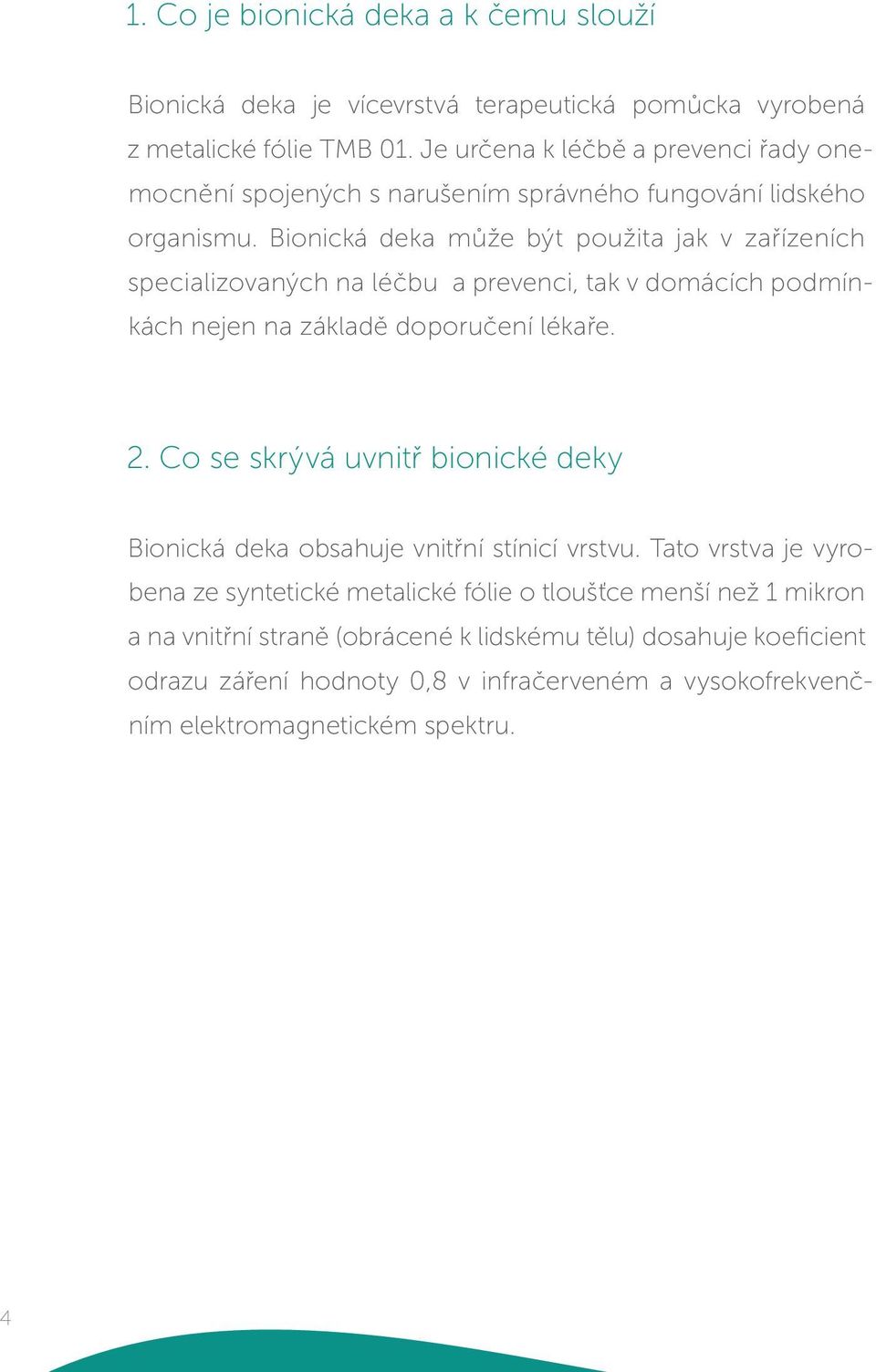 Bionická deka může být použita jak v zařízeních specializovaných na léčbu a prevenci, tak v domácích podmínkách nejen na základě doporučení lékaře. 2.