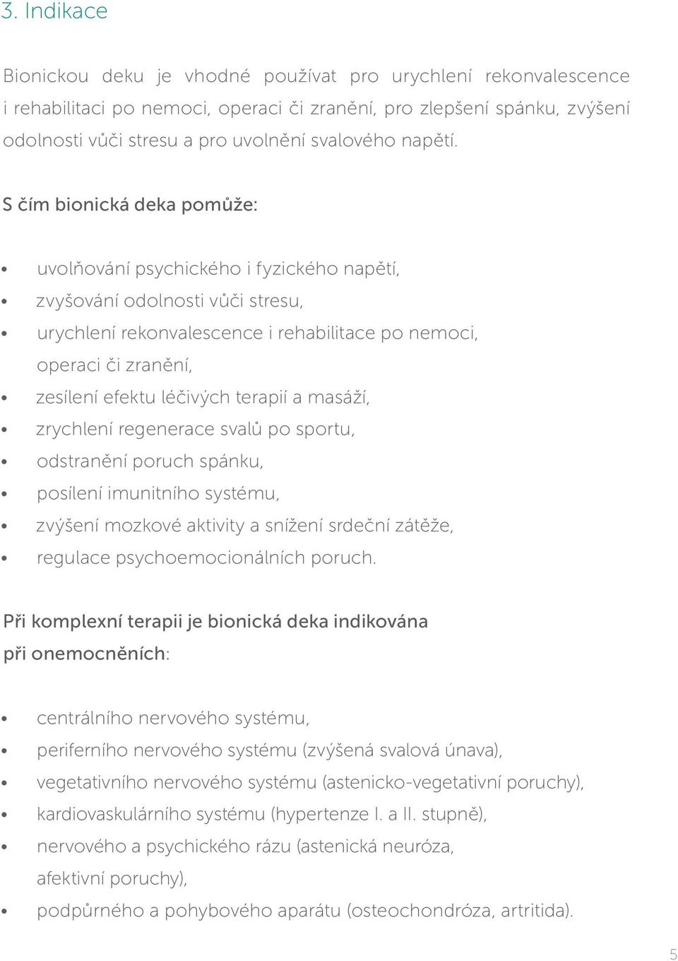 S čím bionická deka pomůže: uvolňování psychického i fyzického napětí, zvyšování odolnosti vůči stresu, urychlení rekonvalescence i rehabilitace po nemoci, operaci či zranění, zesílení efektu