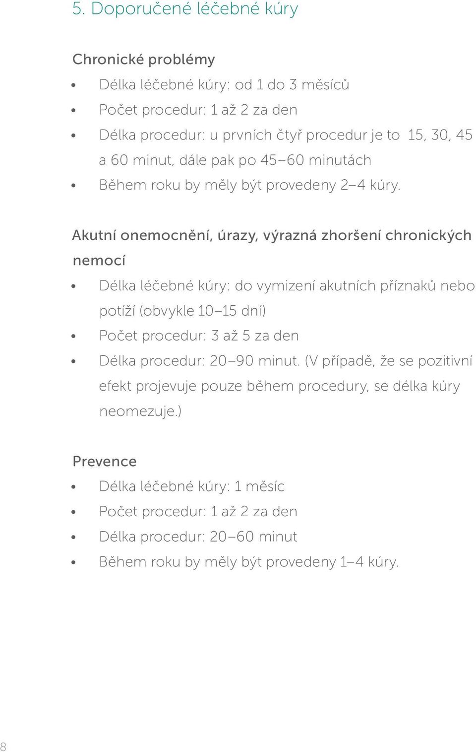 Akutní onemocnění, úrazy, výrazná zhoršení chronických nemocí Délka léčebné kúry: do vymizení akutních příznaků nebo potíží (obvykle 10 15 dní) Počet procedur: 3 až 5 za