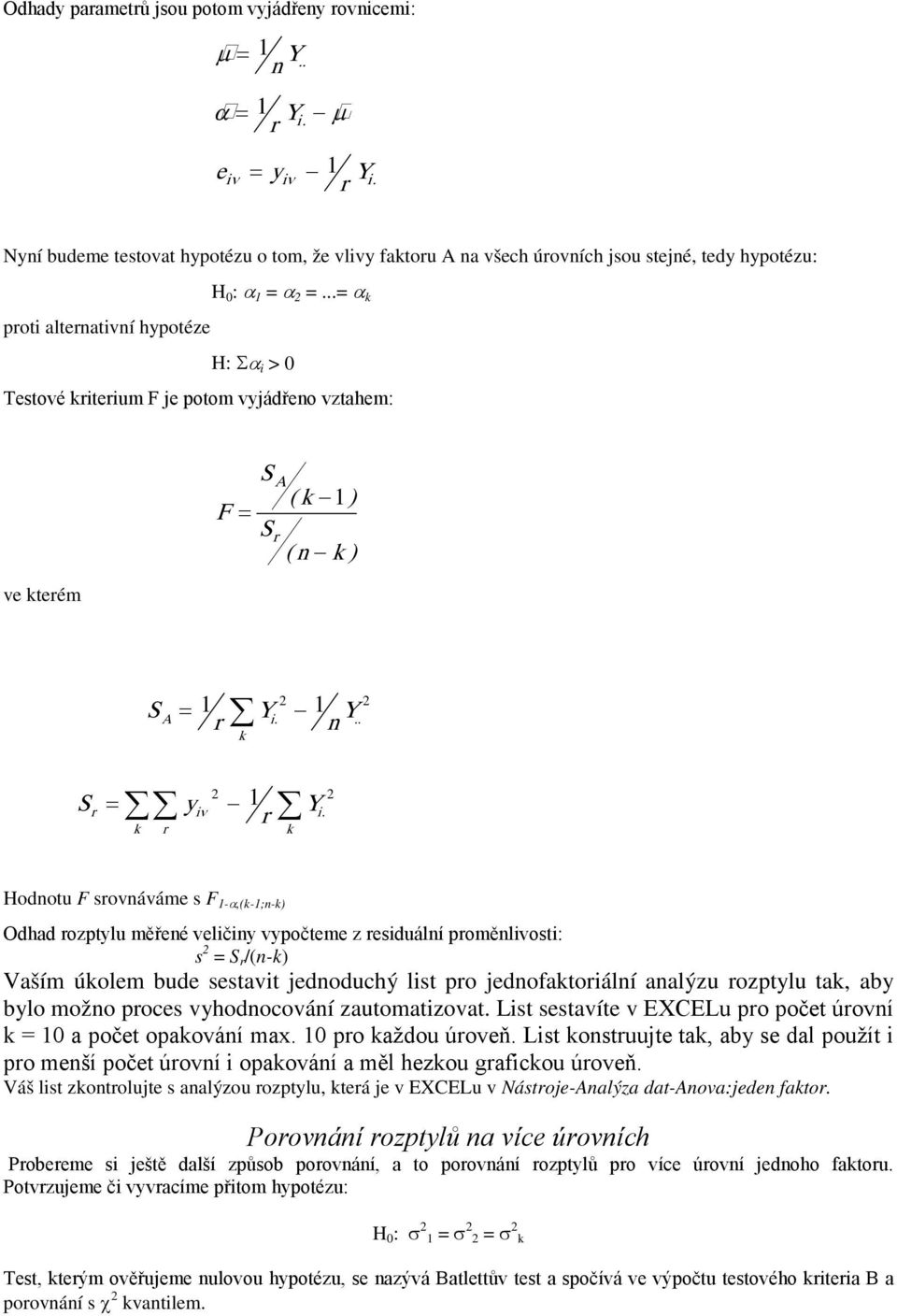 ..= α k proti alternativní hypotéze H: Σα i > 0 Testové kriterium F je potom vyjádřeno vztahem: ve kterém F = S A ( k 1) Sr ( n k ) S 1 1 A = Y. Y r i n.. k S = r y 1 iν r k r k.