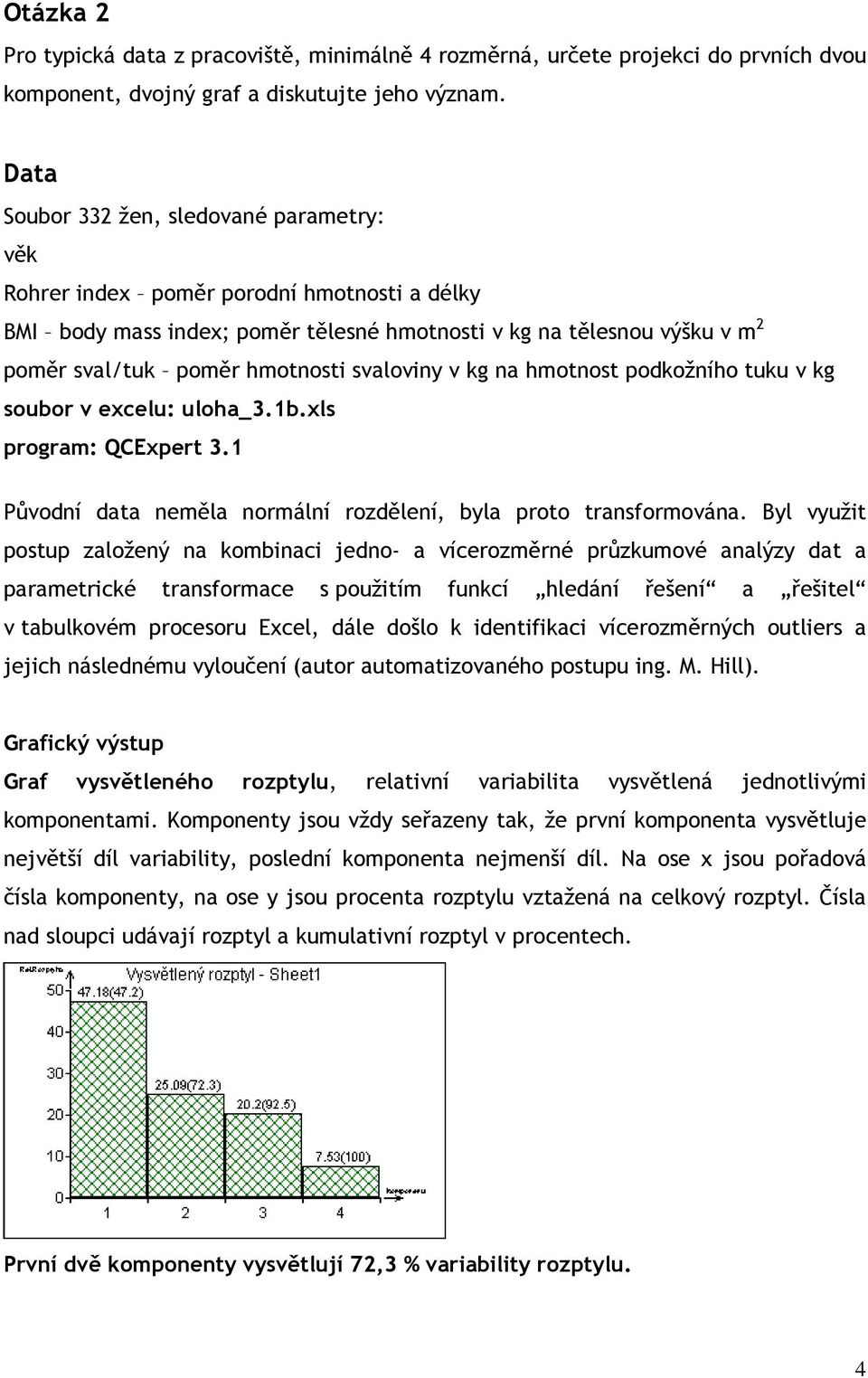 svaloviny v kg na hmotnost podkožního tuku v kg soubor v excelu: uloha_3.1b.xls program: QCExpert 3.1 Původní data neměla normální rozdělení, byla proto transformována.