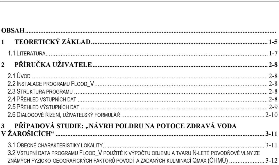 .. 2-10 3 PŘÍPADOVÁ STUDIE: NÁVRH POLDRU NA POTOCE ZDRAVÁ VODA V ŽAROŠICÍCH... 3-11 3.