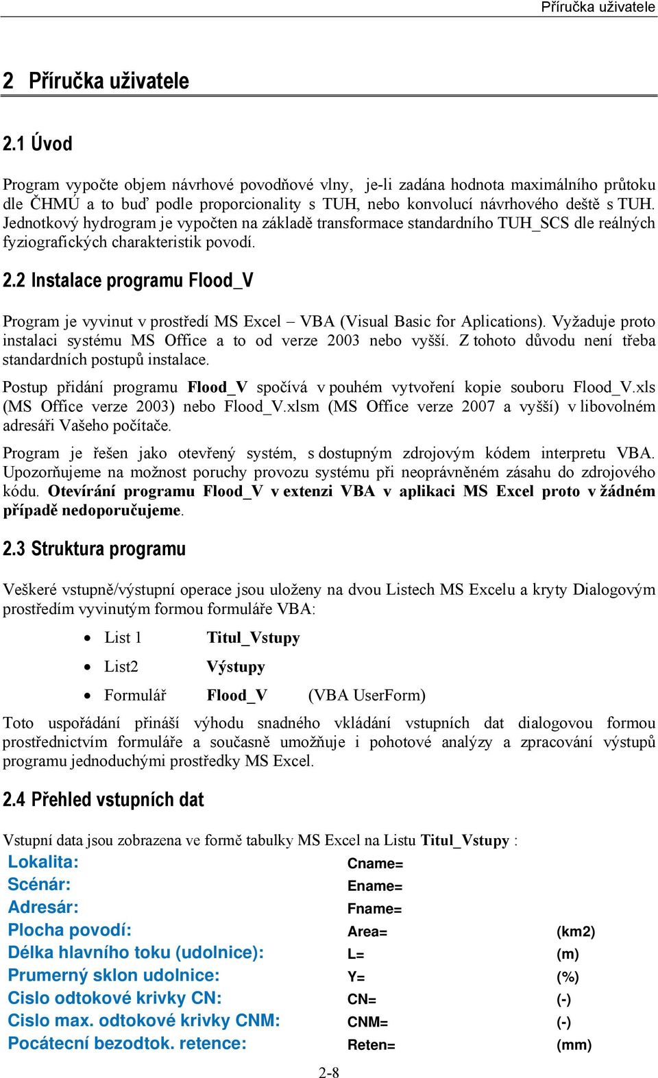 Jednotkový hydrogram je vypočten na základě transformace standardního TUH_SCS dle reálných fyziografických charakteristik povodí. 2.