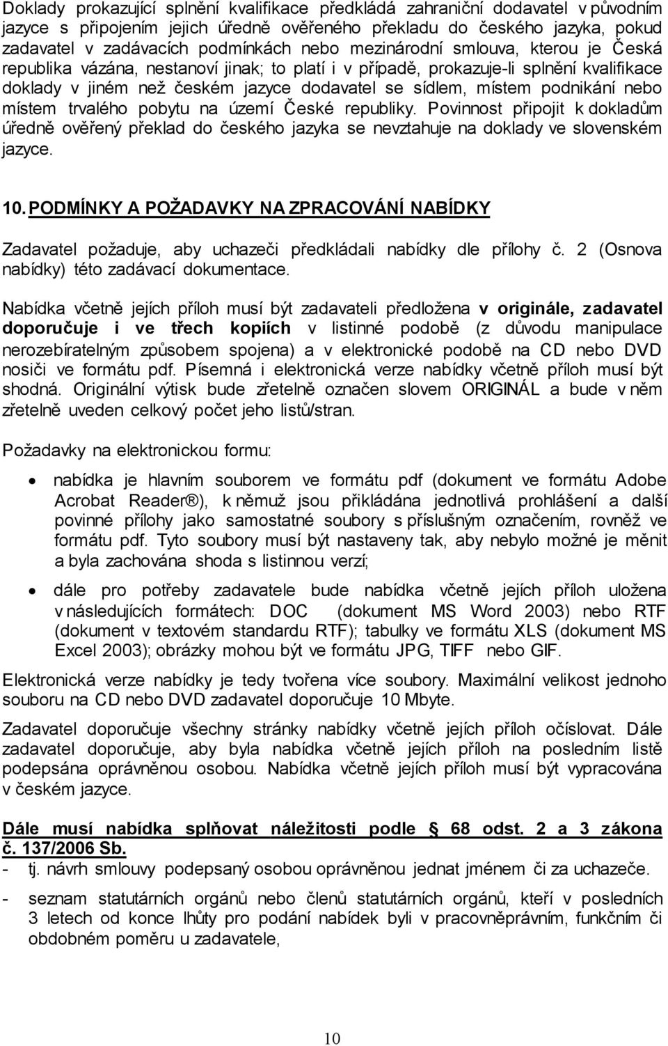 nebo místem trvalého pobytu na území České republiky. Povinnost připojit k dokladům úředně ověřený překlad do českého jazyka se nevztahuje na doklady ve slovenském jazyce. 10.