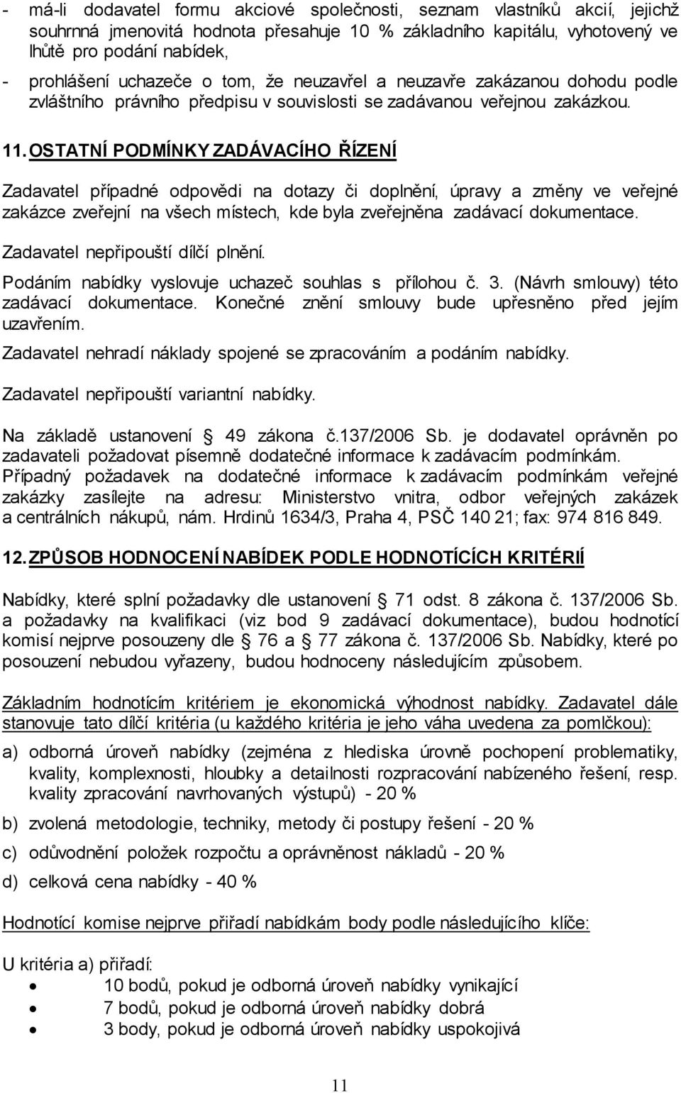 OSTATNÍ PODMÍNKY ZADÁVACÍHO ŘÍZENÍ Zadavatel případné odpovědi na dotazy či doplnění, úpravy a změny ve veřejné zakázce zveřejní na všech místech, kde byla zveřejněna zadávací dokumentace.