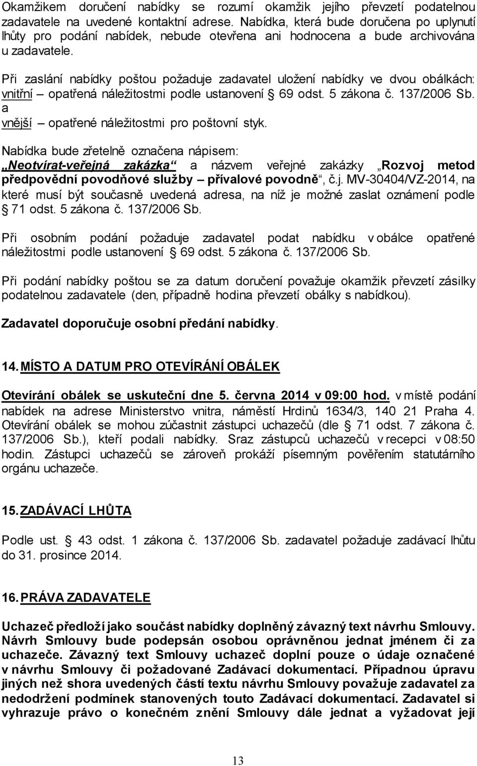 Při zaslání nabídky poštou požaduje zadavatel uložení nabídky ve dvou obálkách: vnitřní opatřená náležitostmi podle ustanovení 69 odst. 5 zákona č. 137/2006 Sb.