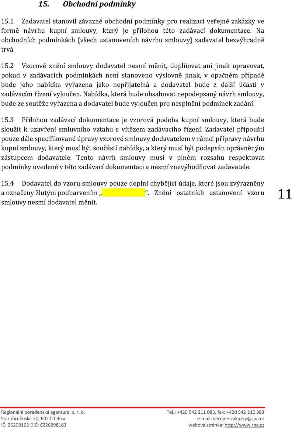 2 Vzorové znění smlouvy dodavatel nesmí měnit, doplňovat ani jinak upravovat, pokud v zadávacích podmínkách není stanoveno výslovně jinak, v opačném případě bude jeho nabídka vyřazena jako