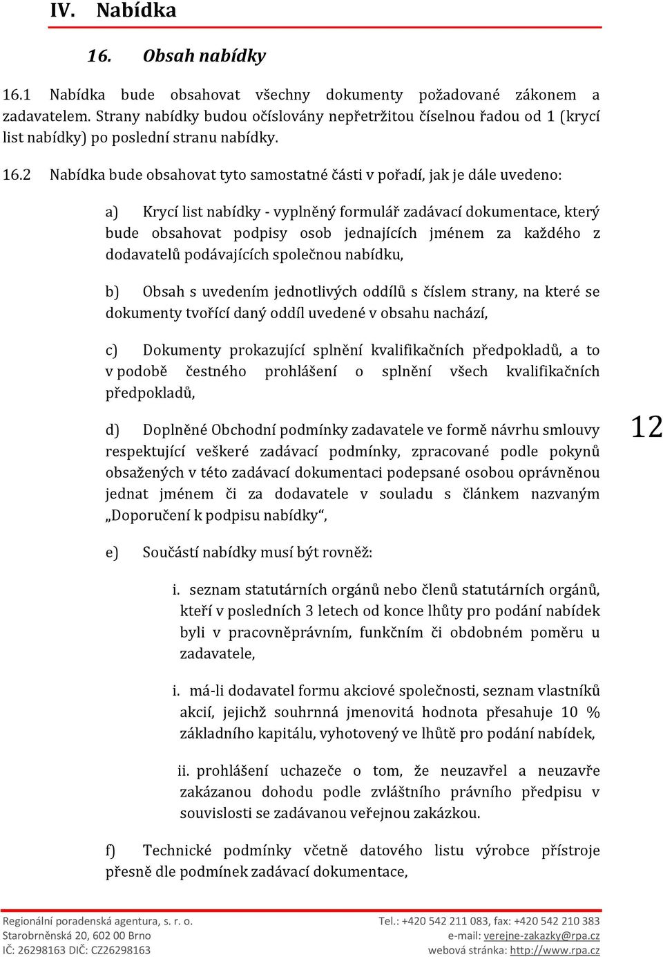 2 Nabídka bude obsahovat tyto samostatné části v pořadí, jak je dále uvedeno: a) Krycí list nabídky - vyplněný formulář zadávací dokumentace, který bude obsahovat podpisy osob jednajících jménem za