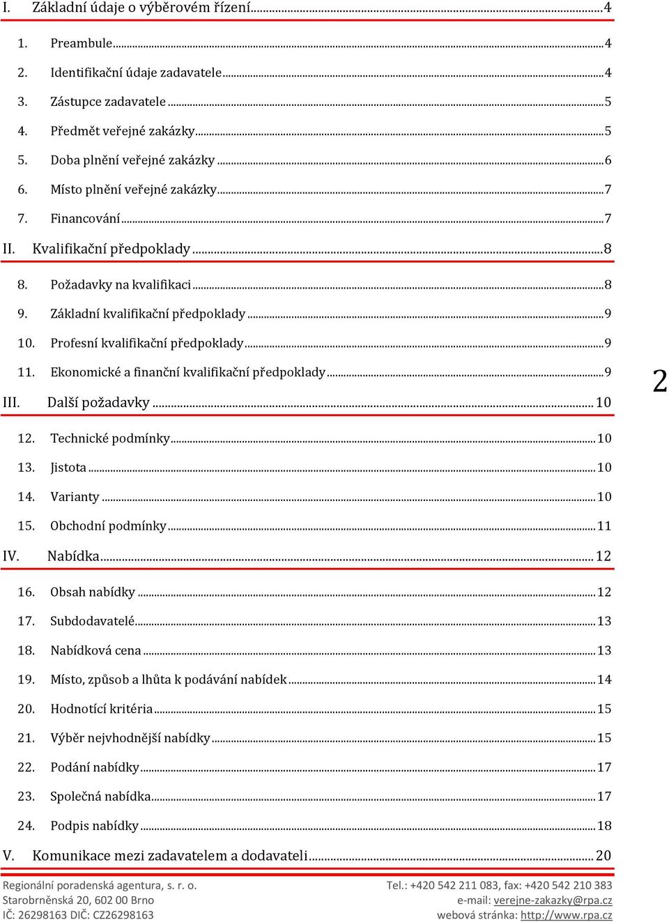 Profesní kvalifikační předpoklady... 9 11. Ekonomické a finanční kvalifikační předpoklady... 9 III. Další požadavky... 10 2 12. Technické podmínky... 10 13. Jistota... 10 14. Varianty... 10 15.